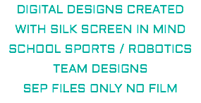DIGITAL DESIGNS CREATED WITH SILK SCREEN IN MIND SCHOOL SPORTS / ROBOTICS TEAM DESIGNS SEP FILES ONLY NO FILM